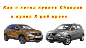 Как я хотел купить Changan , а купил Х рей кросс