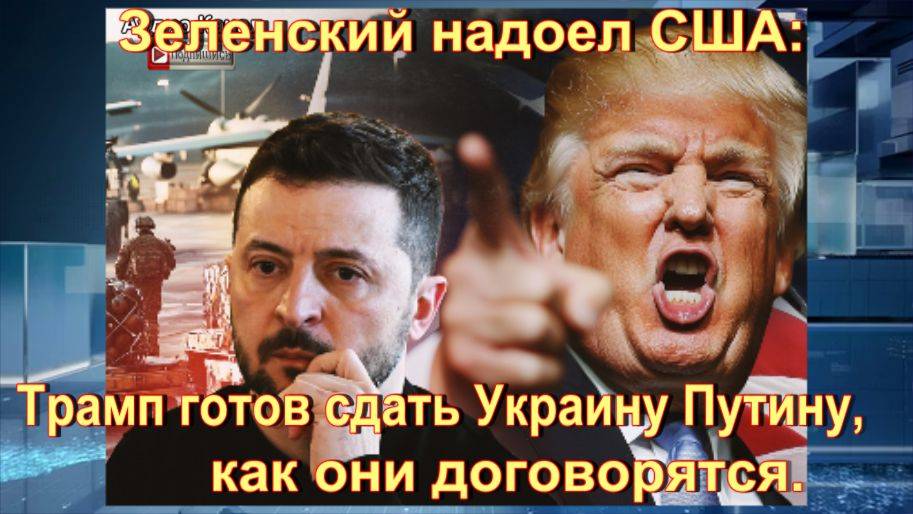 Зеленский надоел США:  Трамп готов сдать Украину Путину, как они договорятся: НОВОСТЬ ДОПОЛНЕНИЕ