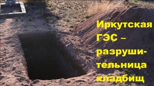 Иркутская ГЭС – разрушительница кладбищ