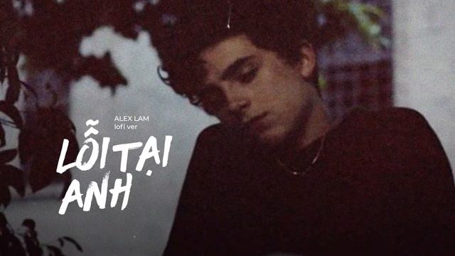 Lỗi Tại Anh - Alex「Lo - Fi Ver. by Nhac Nay Chill Phet.」
