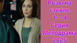 Розы на стекле 1 — 4 серия , сериал Мелодрама Россия 1 2025