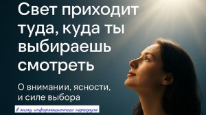 "Свет приходит туда, куда ты выбираешь смотреть" О внимании, ясности, и силе выбора
