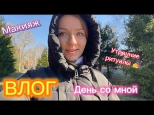 ДЕНЬ СО МНОЙ | ВЛОГ| УТРЕННИЕ РИТУАЛЫ И МАКИЯЖ