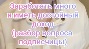 Заработать много и иметь достойный доход (Разбор вопроса подписчицы)