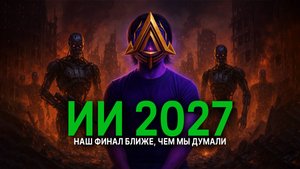 Документ ИИ 2027 - конец ближе, чем мы думаем