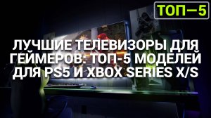 ТОП-5 лучших телевизоров для игр на приставках PS5 и Xbox Series X/S в 2025 году! 🎮📺✨