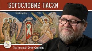 БОГОСЛОВИЕ ПАСХИ. Протоиерей Олег Стеняев