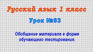 Русский язык 1 класс (Урок№83 - Обобщение материала в форме обучающего тестирования.)
