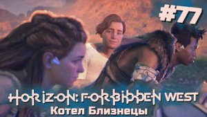 Котел Близнецы | Horizon: Запретный запад #077 [Прохождение] | Play GH