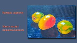 Картина акрилом - Манго пахнут можжевельником | Acrylic painting - Mangoes smell like juniper