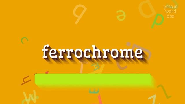 FERROCHROME - HOW TO PRONOUNCE FERROCHROME? смотреть онлайн
