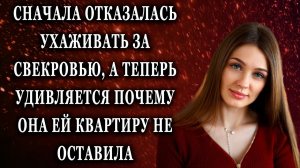 Сначала отказалась ухаживать за свекровью, а теперь Истории из жизни