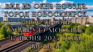 Вид из окна поезда.Город Новосибирск.Поезд 081И.17 июня 2024 года. Часть 46.