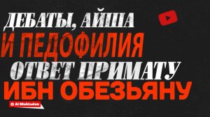 Дебаты, Айша и педофилия | ответ Примату Ибн Обезьяну