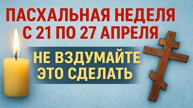 Что КАТЕГОРИЧЕСКИ НЕЛЬЗЯ делать в Светлую седмицу с 21 по 27 апреля. Неделя после Пасхи. ПРИМЕТЫ!