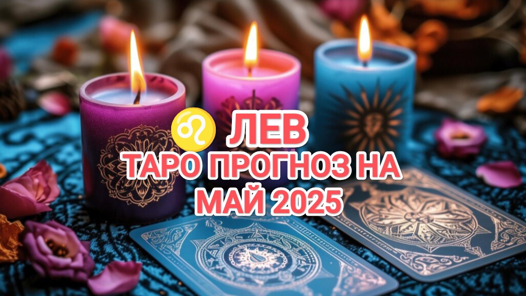 ♌ ЛЕВ 🍀 ТАРО ПРОГНОЗ НА МАЙ 2025