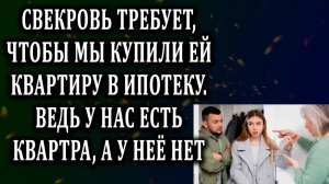 Истории из жизни Свекровь требует, чтобы мы купили ей квартиру Жизненные истории Аудио рассказы
