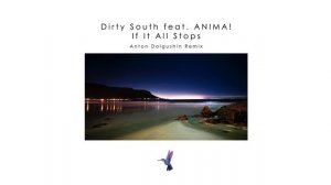 Dirty South feat. ANIMA! - If It All Stops (Anton Dolgushin Remix)