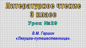 Литературное чтение 3 класс (Урок№29 - В.М. Гаршин «Лягушка-путешественница».)