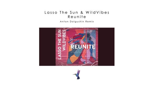 Lasso The Sun & WildVibes – Reunite (Anton Dolgushin Remix)