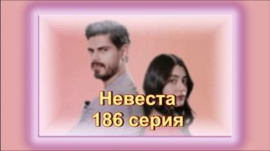 Обзор турецкого сериала "Невеста" 186  серия