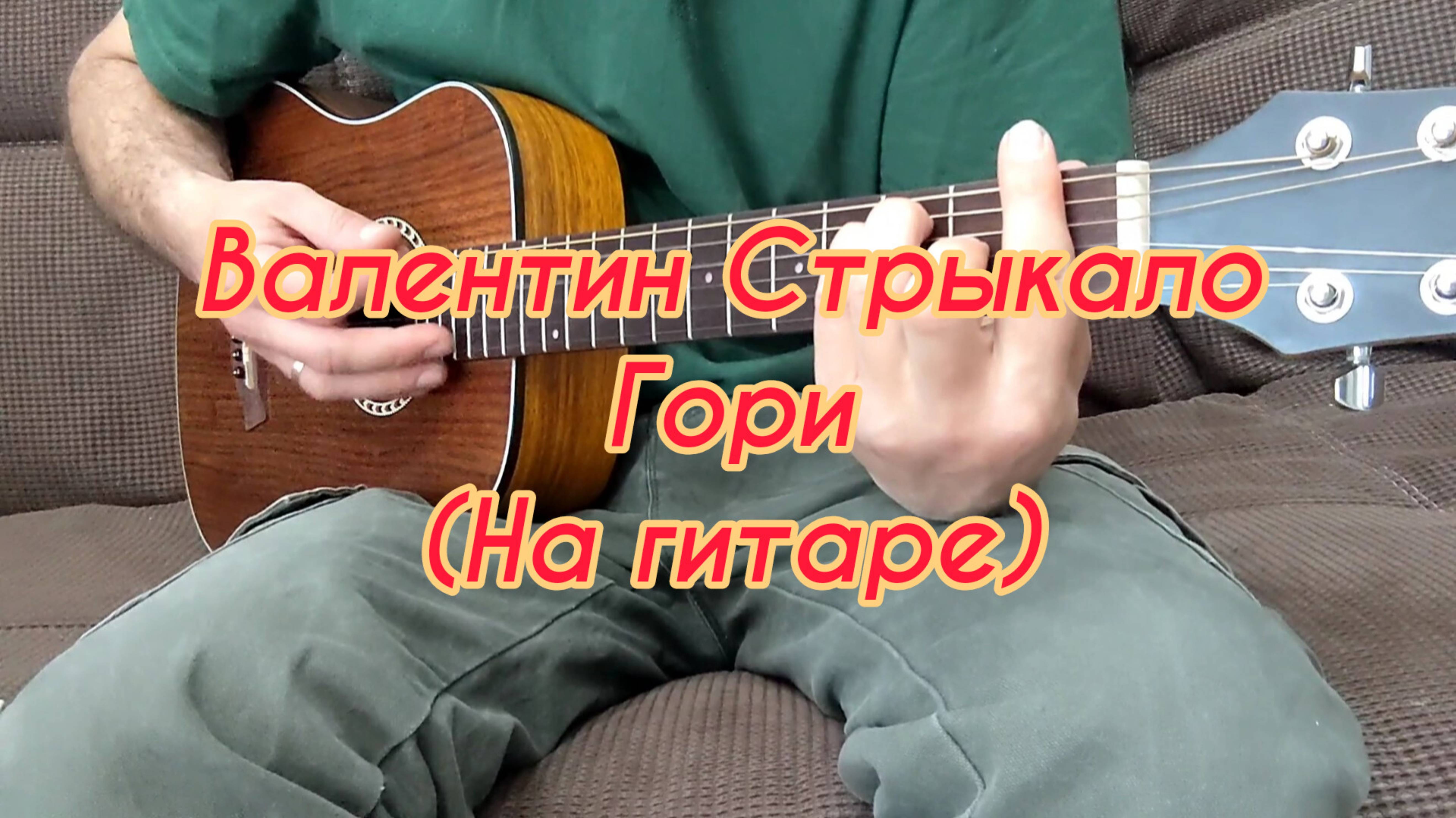 Валентин Стрыкало - Гори (На гитаре)