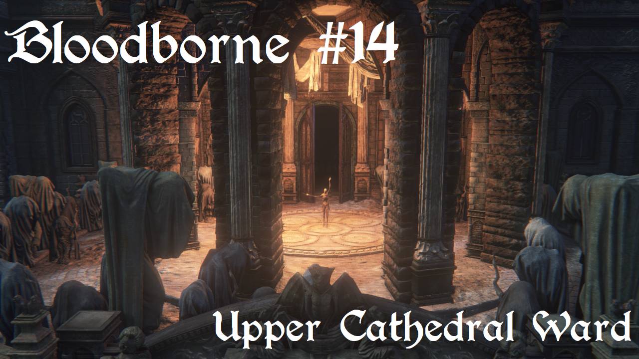 Прохождение Bloodborne #14. Верхний Соборный округ (Без комментариев)