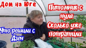 Дом на Юге. Питомник с нуля. Сколько уже потратили. Что решили с Дзен.