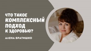 Комплексный подход к здоровью: что это такое? Алена Братишко