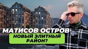 Матисов остров: вчера, сегодня и завтра. Обзор ЖК Остров первых и Mariinka Deluxe.