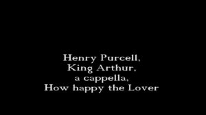 Henry Purcell, King Arthur, a cappella, How happy the Lover 15/15