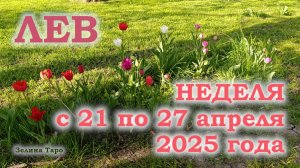 ЛЕВ | ТАРО прогноз на неделю с 21 по 27 апреля 2025 года