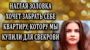 Золовка хочет забрать квартиру, которую купили свекрови Истории из жизни  Жизненные истории