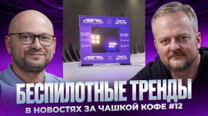Беспилотные тренды в новостях за чашкой кофе, #12