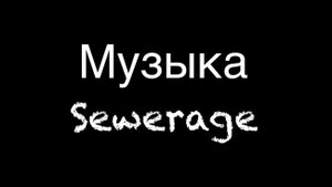 Музыка нашей игры «Sewerage» Deep silence