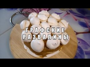 ГРАФСКИЕ РАЗВАЛИНЫ. ТОРТ ИЗ БЕЗЕ.