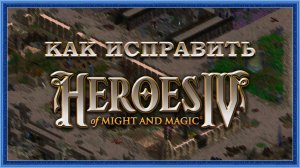 Как исправить Герои Меча и Магии IV?