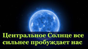 Центральное Галактическое Солнце активирует и расширяет уровни нашего сознания накануне Перехода.