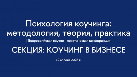 Секция. Коучинг в бизнесе. I Всероссийская конференция "Психология коучинга"