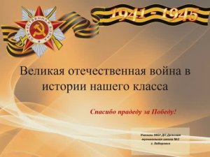 Слайд-фильм ВЕЛИКАЯ ОТЕЧЕСТВЕННАЯ ВОЙНА В ИСТРИИ МОЕГО КЛАССА