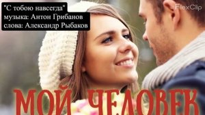 "С тобою навсегда" музыка: Антон Грибанов, слова: Александр Рыбаков