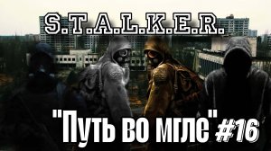 ☢️S.T.A.L.K.E.R.☢️ - "Путь во мгле" (Прохождение - Часть 16)