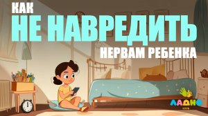 Как не навредить нервам своего ребенка - Советы психолога