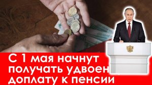 С 1 мая 2025 года Начнут Получать Удвоенную Фиксированную Доплату к Пенсии