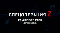 Спецоперация Z: хроника главных военных событий 21 апреля