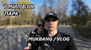 ИЗМАЙЛОВСКИЙ ПАРК / МОСКВА / ПОЕЛИ ШАШЛЫК И БУРГЕРЫ / МУКБАНГ / VLOG / 19. 04. 2024