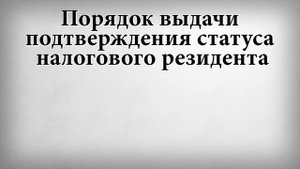 Порядок выдачи подтверждения статуса налогового резидента