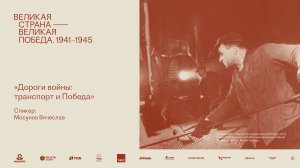 Лекция Вячеслава Мосунова «Дороги войны: транспорт и Победа»