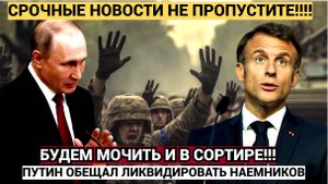 У МАКРОНА ВОЛОСЫ ДЫБОМ! Путин обещал УНИЧТОЖАТЬ Натовских Наемников ТИКАЙТЕ