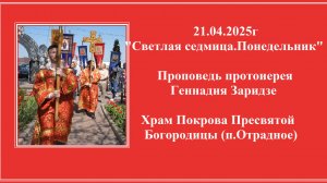 21.04.2025г "Светлая седмица. Понедельник" Проповедь протоиерея Геннадия Заридзе.